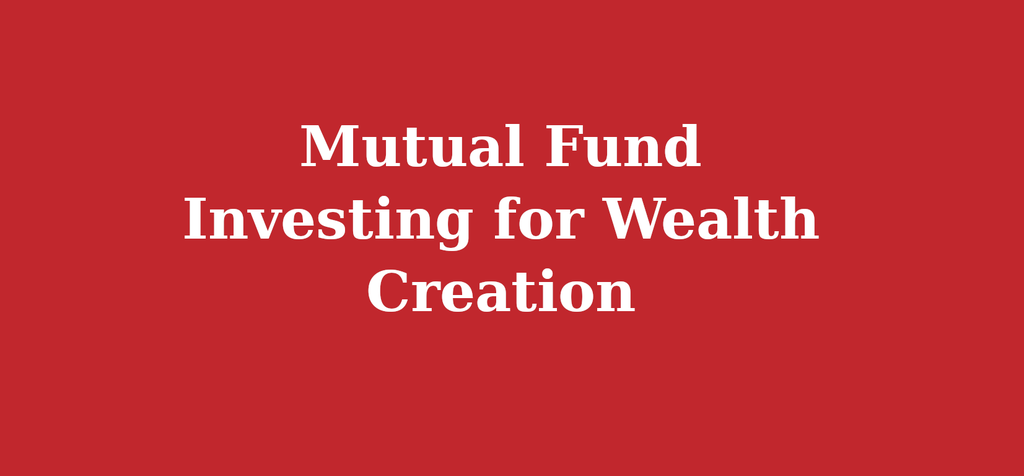 Mutual Fund Investing for Wealth Creation