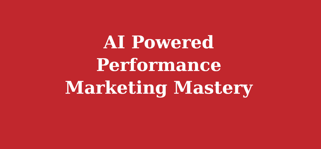 AI Powered Performance Marketing Mastery