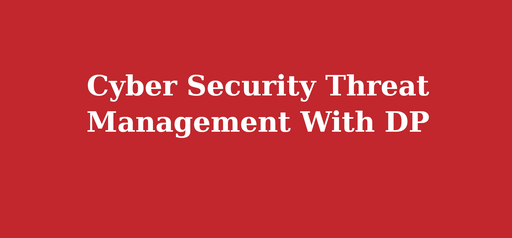 Cyber Security Threat Management With DP