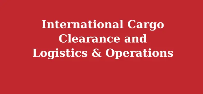 International Cargo Clearance and Logistics & Operations