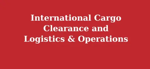 International Cargo Clearance and Logistics & Operations